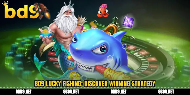 BD9 lucky fishing: discover winning strategy